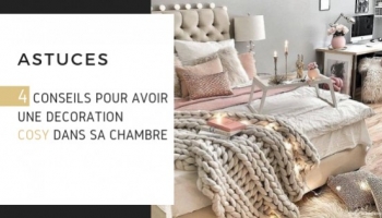 4 conseils pour avoir une décoration cosy dans sa chambre